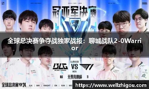 全球总决赛争夺战独家战报：聊城战队2-0Warrior