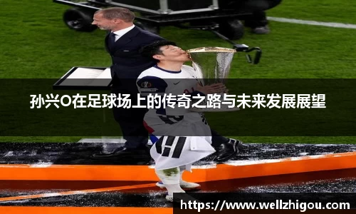 孙兴O在足球场上的传奇之路与未来发展展望