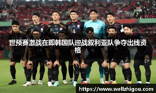 世预赛激战在即韩国队迎战叙利亚队争夺出线资格