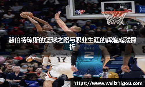 赫伯特琼斯的篮球之路与职业生涯的辉煌成就探析